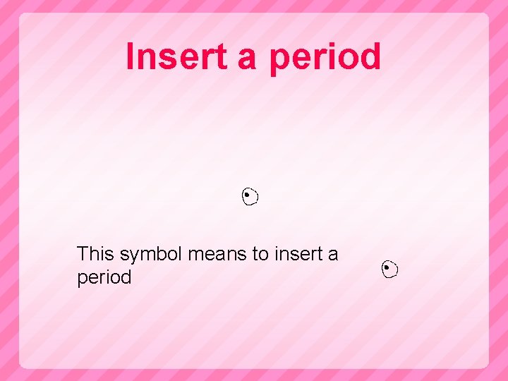 Insert a period This symbol means to insert a period 