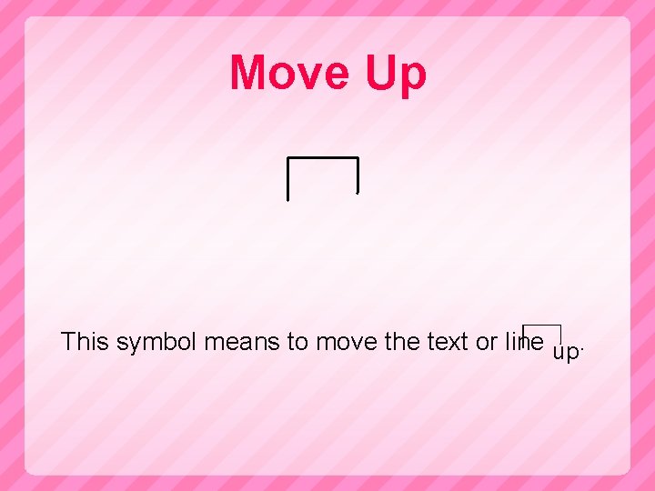 Move Up This symbol means to move the text or line up. 