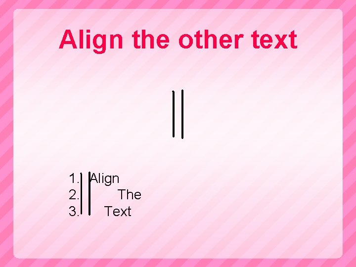 Align the other text 1. Align 2. The 3. Text 