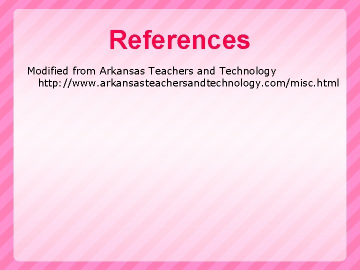 References Modified from Arkansas Teachers and Technology http: //www. arkansasteachersandtechnology. com/misc. html 