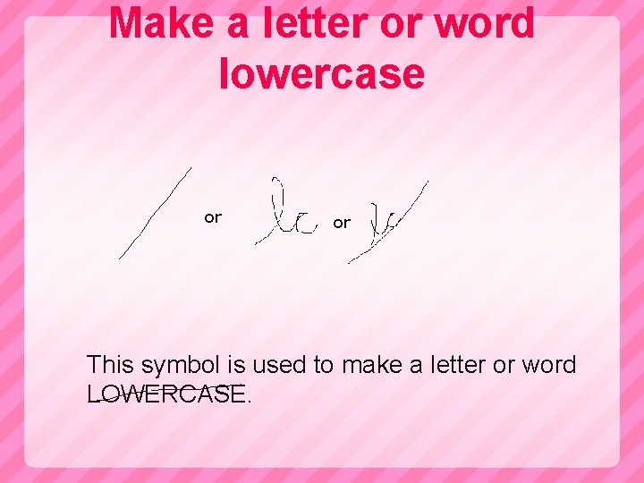 Make a letter or word lowercase or or This symbol is used to make