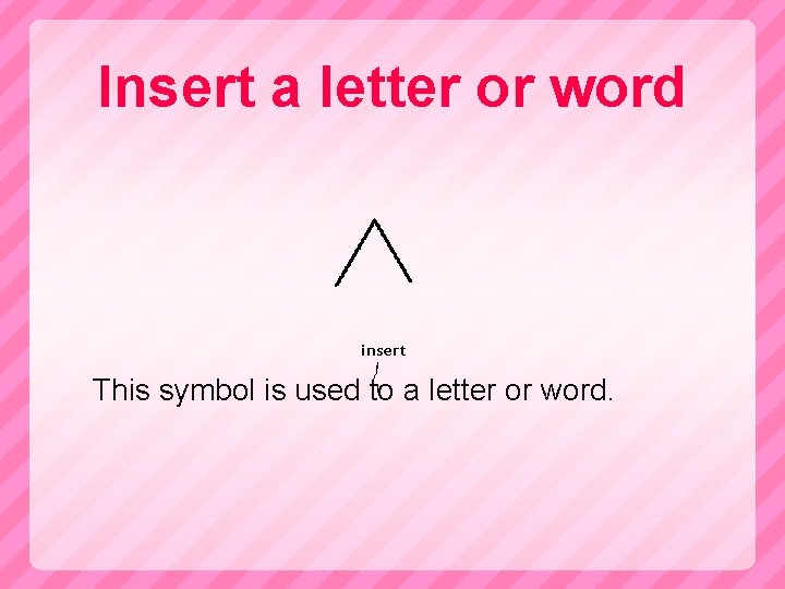 Insert a letter or word insert This symbol is used to a letter or