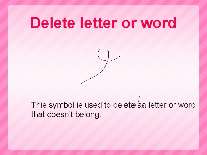 Delete letter or word This symbol is used to delete aa letter or word