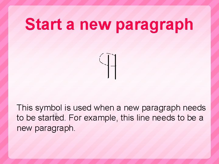 Start a new paragraph This symbol is used when a new paragraph needs to