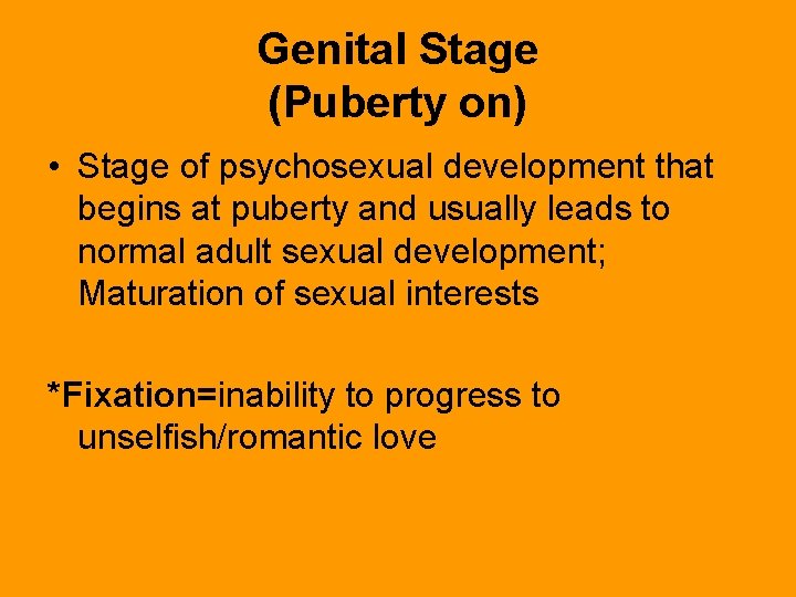 Genital Stage (Puberty on) • Stage of psychosexual development that begins at puberty and