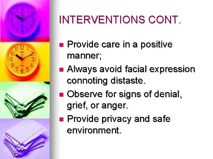 INTERVENTIONS CONT. Provide care in a positive manner; n Always avoid facial expression connoting