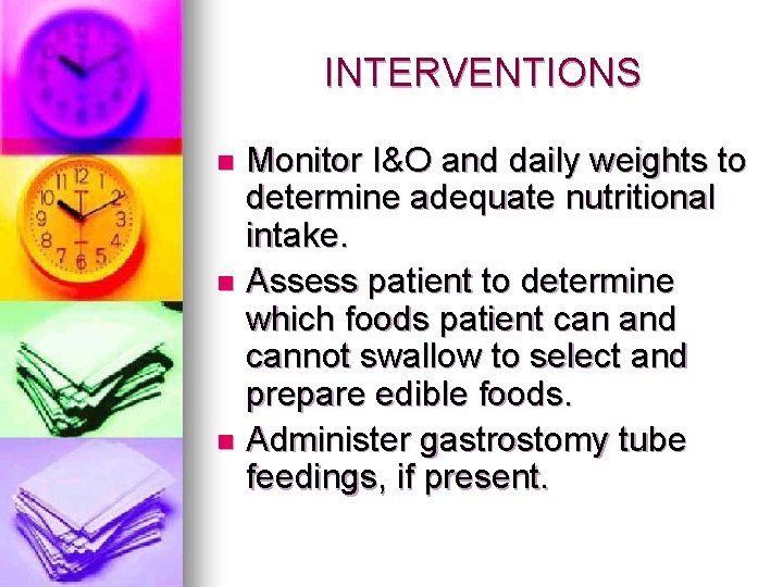 INTERVENTIONS Monitor I&O and daily weights to determine adequate nutritional intake. n Assess patient