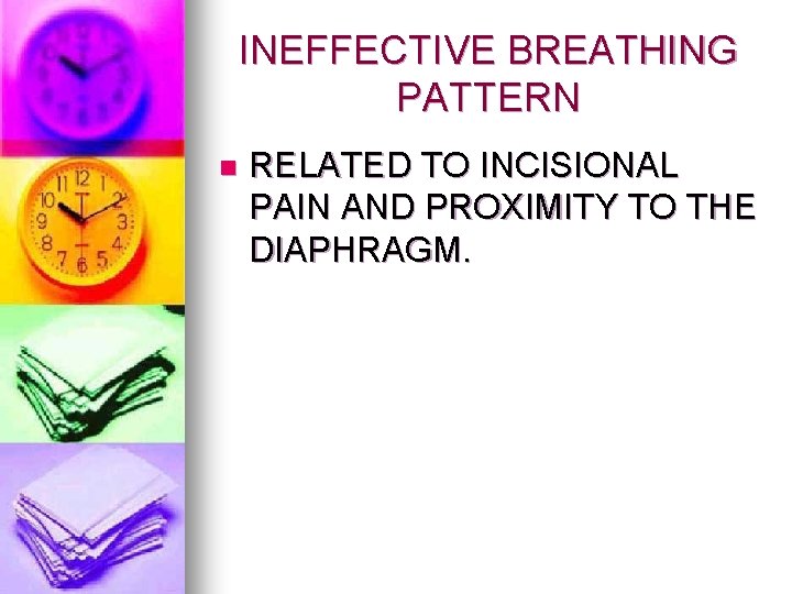 INEFFECTIVE BREATHING PATTERN n RELATED TO INCISIONAL PAIN AND PROXIMITY TO THE DIAPHRAGM. 