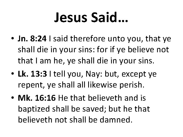 Jesus Said… • Jn. 8: 24 I said therefore unto you, that ye shall