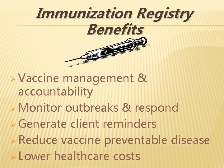 Immunization Registry Benefits Ø Vaccine management & accountability Ø Monitor outbreaks & respond Ø