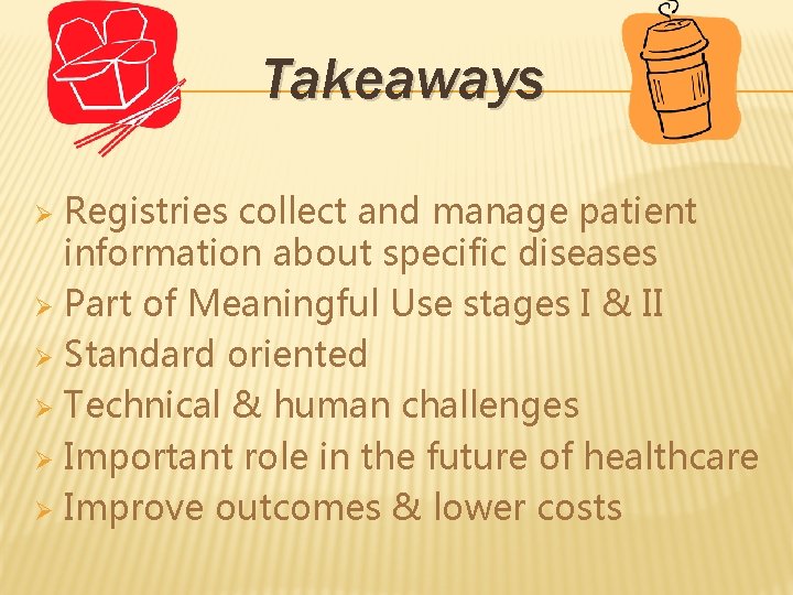 Takeaways Registries collect and manage patient information about specific diseases Ø Part of Meaningful