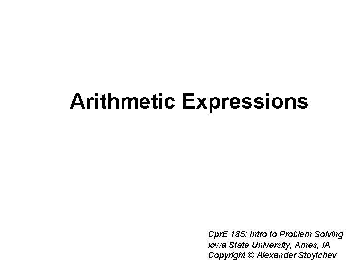 Arithmetic Expressions Cpr. E 185: Intro to Problem Solving Iowa State University, Ames, IA