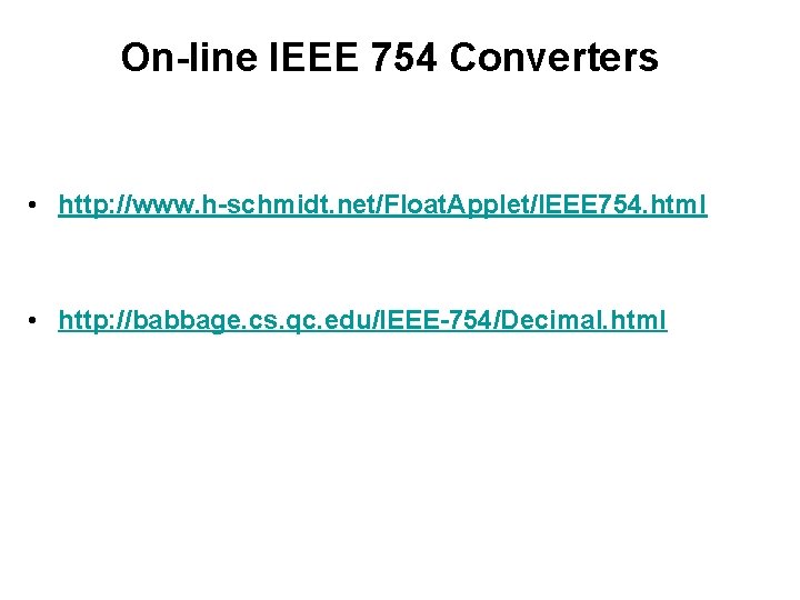 On-line IEEE 754 Converters • http: //www. h-schmidt. net/Float. Applet/IEEE 754. html • http:
