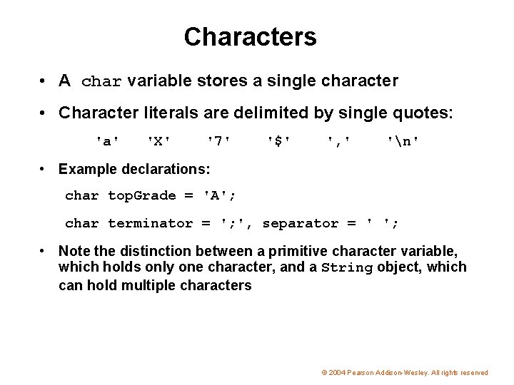 Characters • A char variable stores a single character • Character literals are delimited