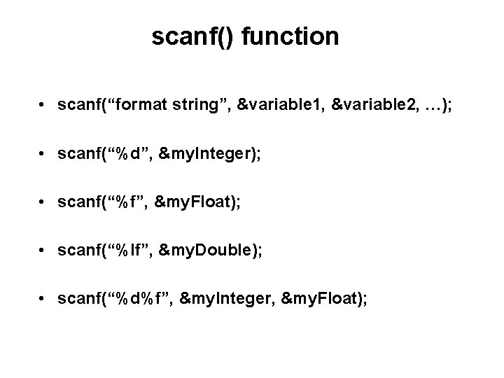 scanf() function • scanf(“format string”, &variable 1, &variable 2, …); • scanf(“%d”, &my. Integer);