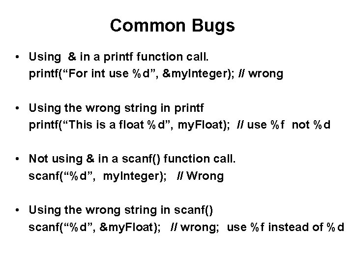 Common Bugs • Using & in a printf function call. printf(“For int use %d”,