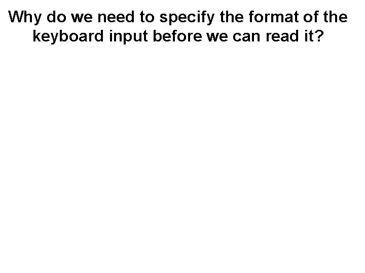 Why do we need to specify the format of the keyboard input before we