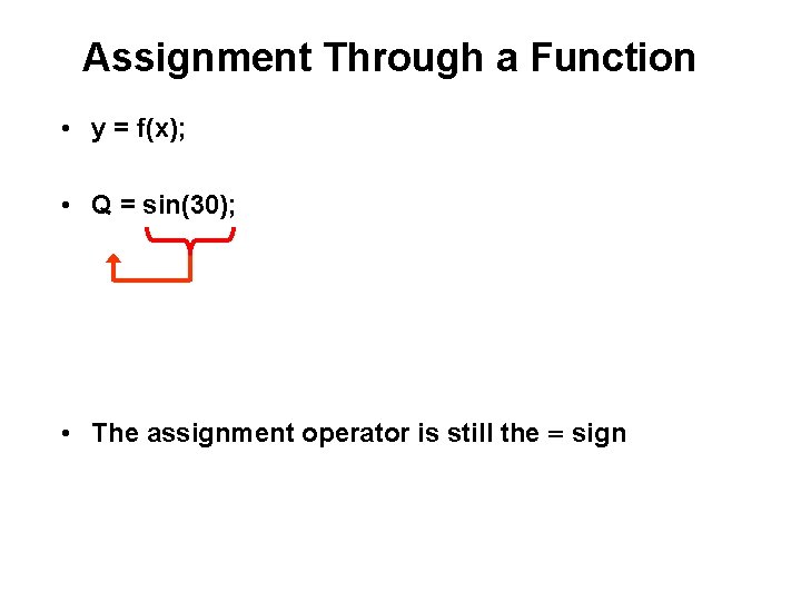 Assignment Through a Function • y = f(x); • Q = sin(30); • The