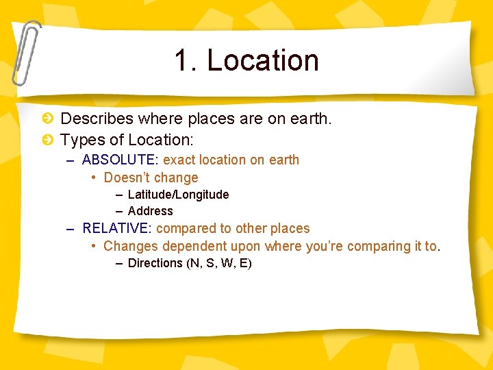1. Location Describes where places are on earth. Types of Location: – ABSOLUTE: exact