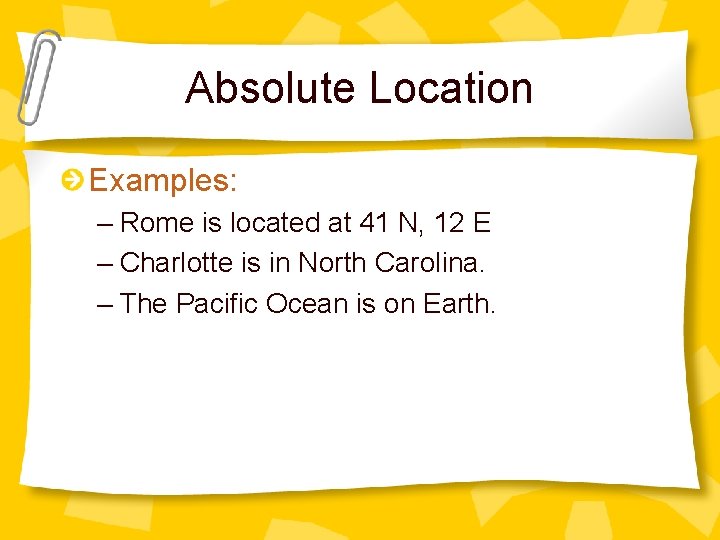 Absolute Location Examples: – Rome is located at 41 N, 12 E – Charlotte