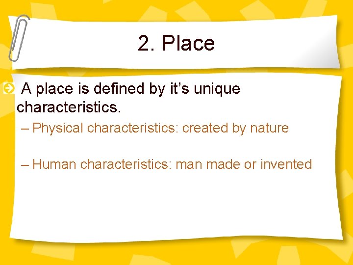 2. Place A place is defined by it’s unique characteristics. – Physical characteristics: created