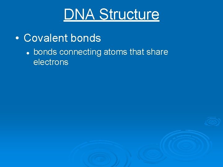 DNA Structure • Covalent bonds l bonds connecting atoms that share electrons 