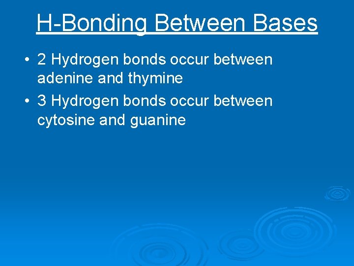 H-Bonding Between Bases • 2 Hydrogen bonds occur between adenine and thymine • 3
