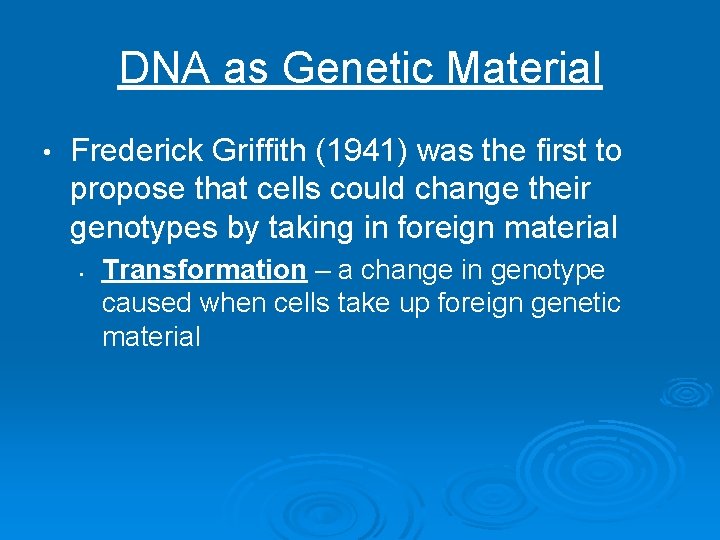 DNA as Genetic Material • Frederick Griffith (1941) was the first to propose that