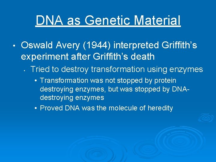 DNA as Genetic Material • Oswald Avery (1944) interpreted Griffith’s experiment after Griffith’s death