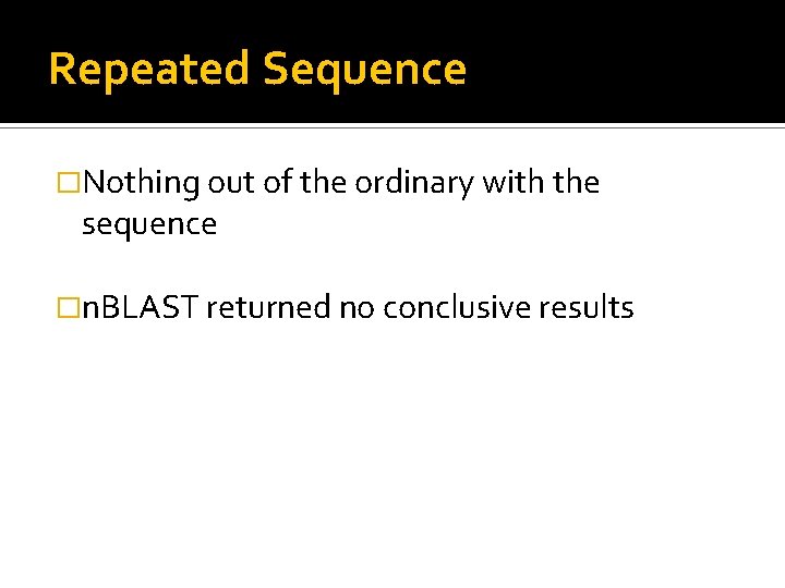 Repeated Sequence �Nothing out of the ordinary with the sequence �n. BLAST returned no