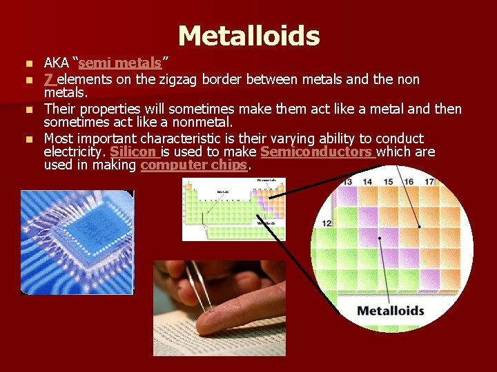 Metalloids AKA “semi metals” metals 7 elements on the zigzag border between metals and