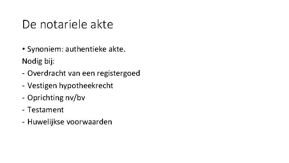 De notariele akte • Synoniem: authentieke akte. Nodig bij: - Overdracht van een registergoed