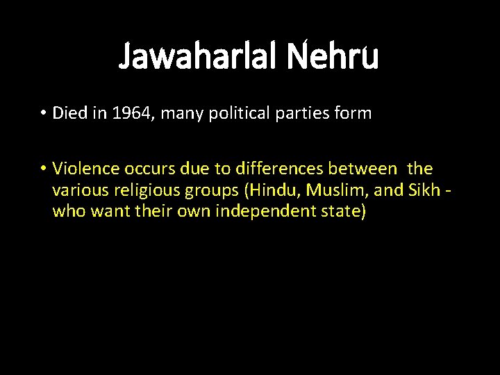 Jawaharlal Nehru • Died in 1964, many political parties form • Violence occurs due