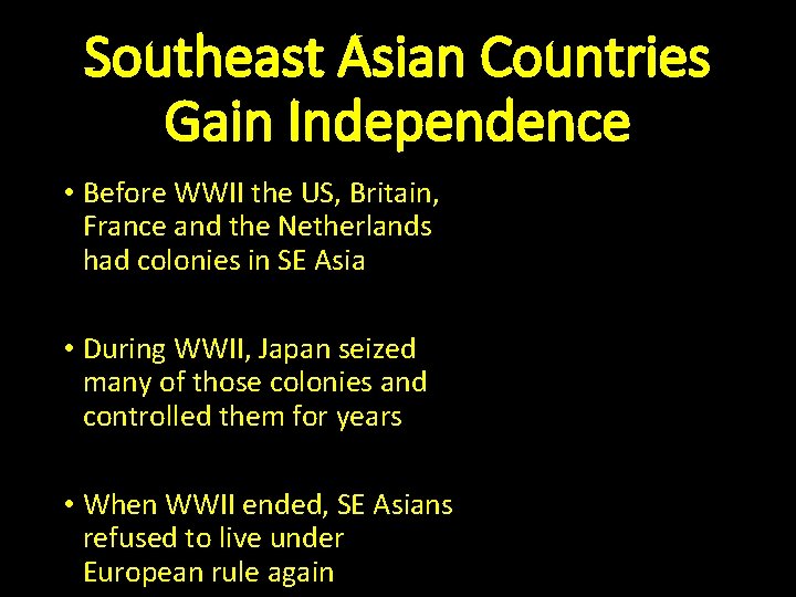 Southeast Asian Countries Gain Independence • Before WWII the US, Britain, France and the