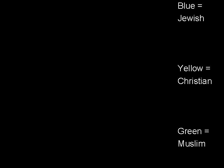 Blue = Jewish Yellow = Christian Green = Muslim 