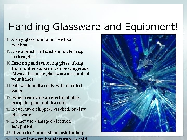 Handling Glassware and Equipment! 38. Carry glass tubing in a vertical position. 39. Use