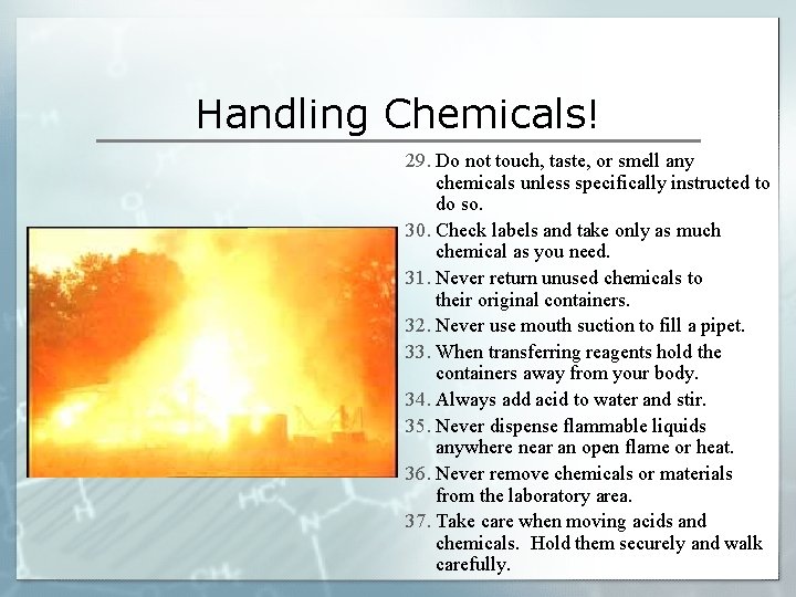Handling Chemicals! 29. Do not touch, taste, or smell any chemicals unless specifically instructed
