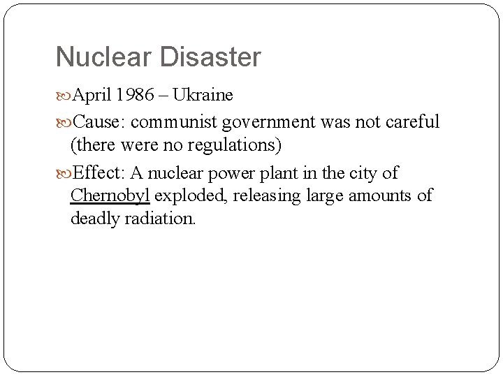Nuclear Disaster April 1986 – Ukraine Cause: communist government was not careful (there were