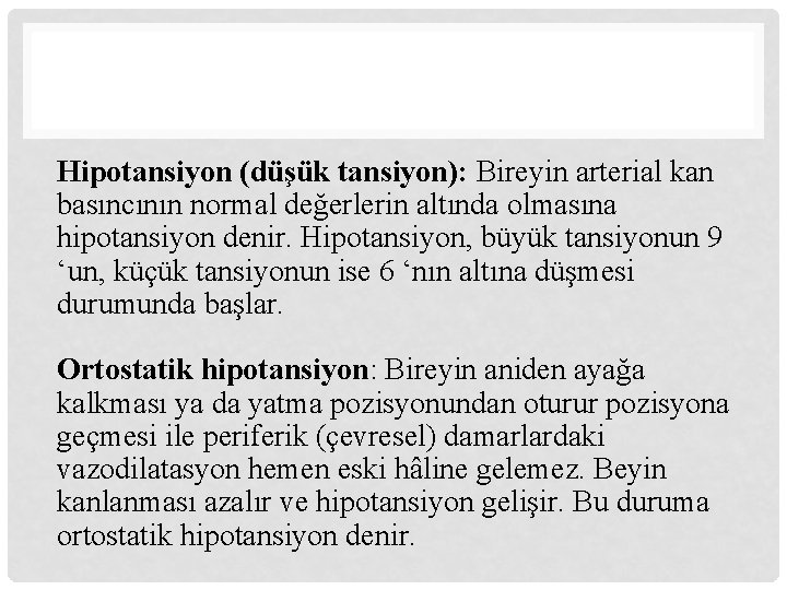 Hipotansiyon (düşük tansiyon): Bireyin arterial kan basıncının normal değerlerin altında olmasına hipotansiyon denir. Hipotansiyon,