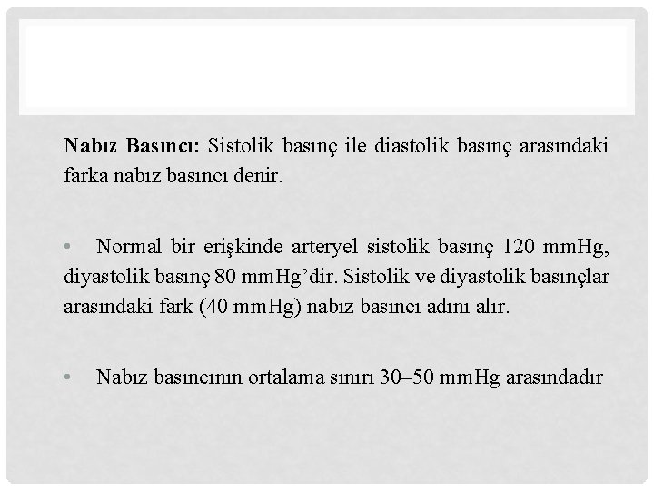 Nabız Basıncı: Sistolik basınç ile diastolik basınç arasındaki farka nabız basıncı denir. • Normal