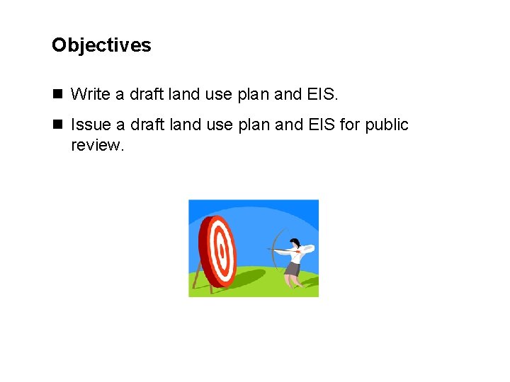 Objectives n Write a draft land use plan and EIS. n Issue a draft