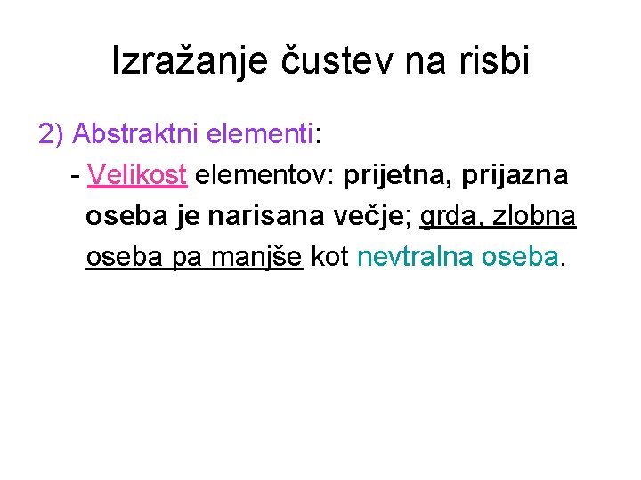 Izražanje čustev na risbi 2) Abstraktni elementi: - Velikost elementov: prijetna, prijazna oseba je