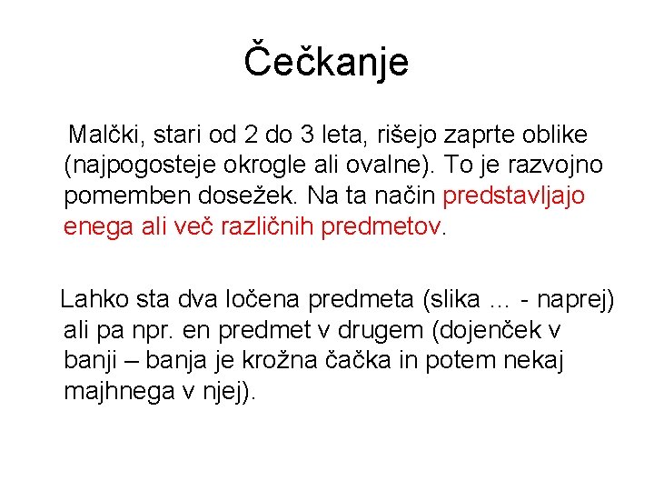 Čečkanje Malčki, stari od 2 do 3 leta, rišejo zaprte oblike (najpogosteje okrogle ali