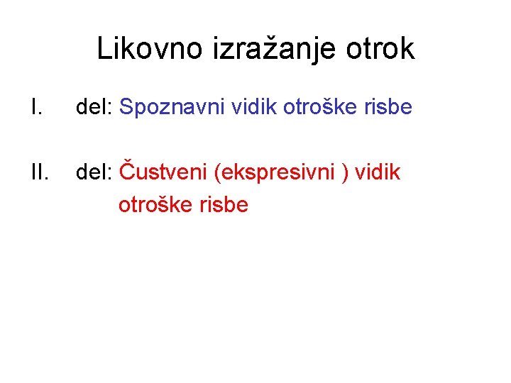 Likovno izražanje otrok I. del: Spoznavni vidik otroške risbe II. del: Čustveni (ekspresivni )