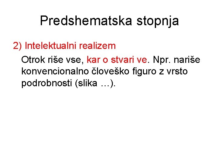 Predshematska stopnja 2) Intelektualni realizem Otrok riše vse, kar o stvari ve. Npr. nariše