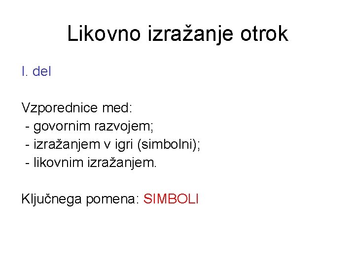 Likovno izražanje otrok I. del Vzporednice med: - govornim razvojem; - izražanjem v igri