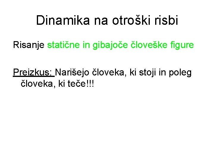 Dinamika na otroški risbi Risanje statične in gibajoče človeške figure Preizkus: Narišejo človeka, ki