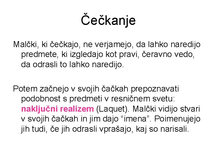 Čečkanje Malčki, ki čečkajo, ne verjamejo, da lahko naredijo predmete, ki izgledajo kot pravi,