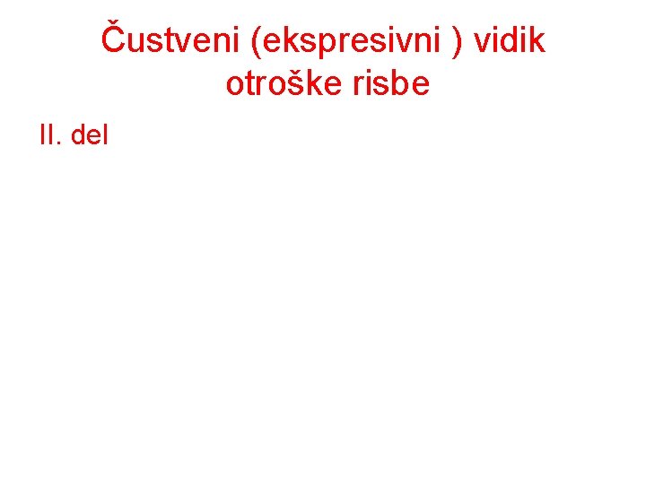 Čustveni (ekspresivni ) vidik otroške risbe II. del 