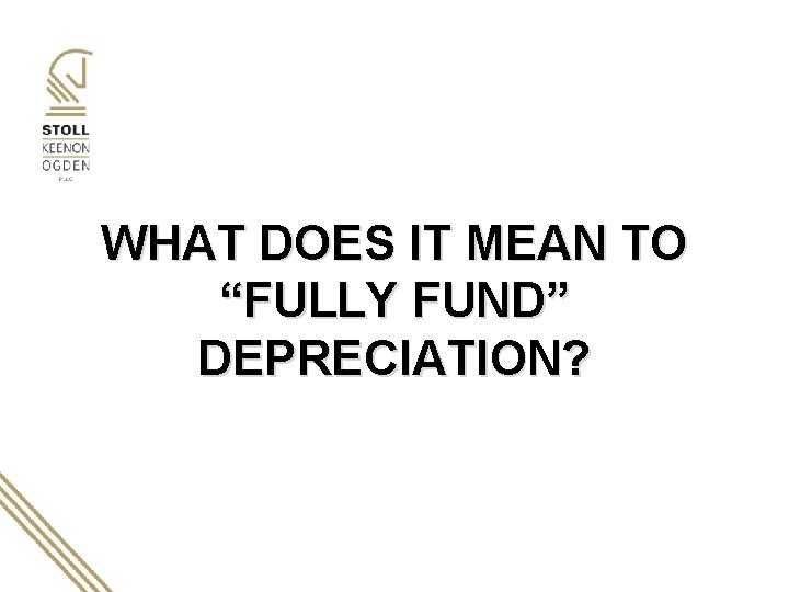 WHAT DOES IT MEAN TO “FULLY FUND” DEPRECIATION? 